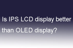 Is IPS LCD display better than OLED display?