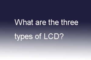 What are the three types of LCD?￼