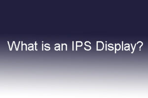 What is an IPS Display?